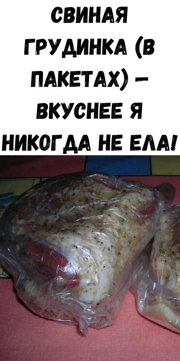 Свиная грудинка (в пакетах) — вкуснее я никогда не ела!