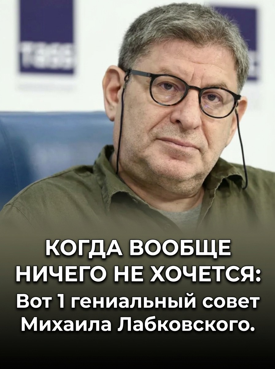 Бывают моменты, когда совсем опускаются руки и совершенно не хочется ничего делать. В таких случаях воспользуйтесь этим гениальным советом Михаила Лабковского. Бывают моменты, когда совсем опускаются руки и совершенно не хочется ничего делать. В таких случаях воспользуйтесь этим гениальным советом Михаила Лабковского.